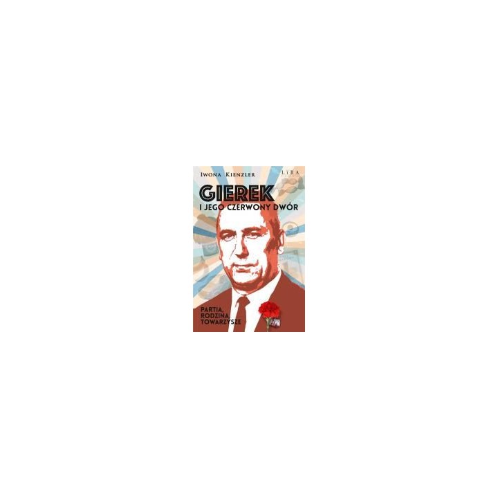 Gierek i jego czerwony dwór. Partia, rodzina
