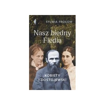 Nasz biedny Fiedia. Kobiety i Dostojewski