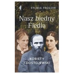 Nasz biedny Fiedia. Kobiety i Dostojewski