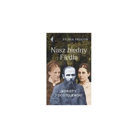 Nasz biedny Fiedia. Kobiety i Dostojewski