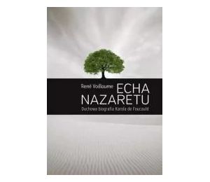 Echa Nazaretu. Duchowa biografia Karola de Foucaul