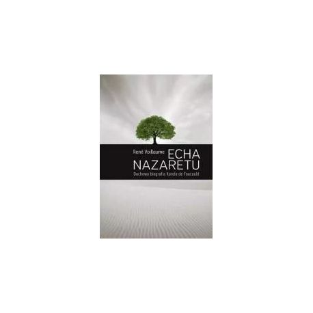 Echa Nazaretu. Duchowa biografia Karola de Foucaul