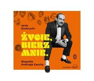 Życie, bierz mnie. Biografia Andrzeja Zauchy