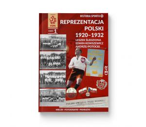 Okładka książki Reprezentacja Polski, część 1, 1920-1932 Fotografie - Dokumenty - Pamiątki