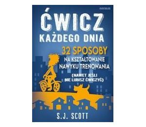 Ćwicz każdego dnia. 32 sposoby na kształtowanie...