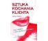 Sztuka kochania klienta. Dla szefa i dla zwykłch..