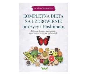 Kompletna dieta na uzdrowienie tarczycy i Hashimoto. 28-dniowy skuteczny plan żywienia przywracający równowagę poziomu jodu