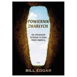 Powiernik zmarłych. Jak spełniałem ostatnie życzen