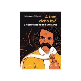 A tam, cicho być. Biografia Bohdana Smolenia