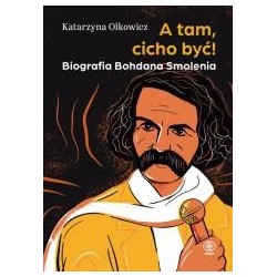 A tam, cicho być. Biografia Bohdana Smolenia