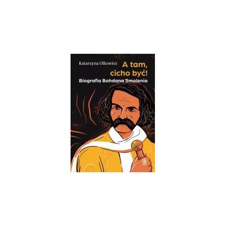 A tam, cicho być. Biografia Bohdana Smolenia