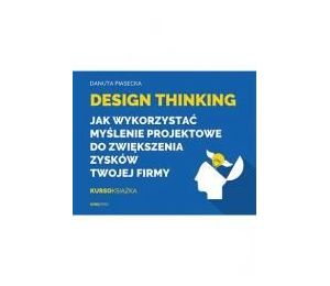 Design Thinking. Jak wykorzystać myślenie...