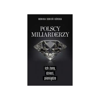 Polscy miliarderzy. Ich żony, dzieci, pieniądze