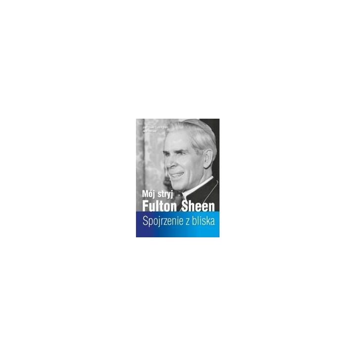 Mój stryj Fulton Sheen. Spojrzenie z bliska