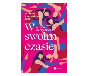 W swoim czasie. 27 historii o odzyskiwaniu życia