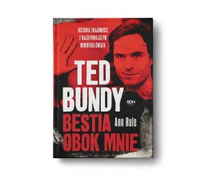 Ted Bundy. Bestia obok mnie. Historia znajomości z najsłynniejszym mordercą świata