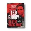 Ted Bundy. Bestia obok mnie. Historia znajomości z najsłynniejszym mordercą świata. Wydanie II