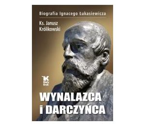 Wynalazca i darczyńca.Biografia Ignacego Łukasiewi
