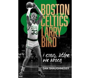 (UWAGA! Wysyłka ok. 12.10) Boston Celtics, Larry Bird i czasy, które nie wrócą