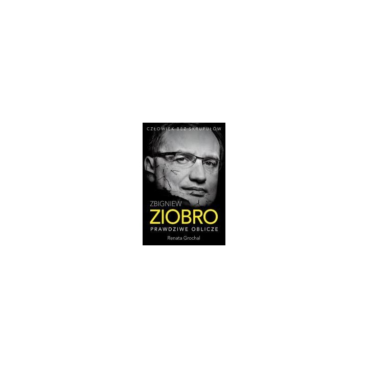 Zbigniew Ziobro. Prawdziwe oblicze