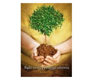Bądź twórcą swojego zdrowia