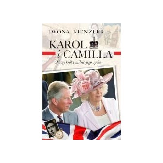 Karol i Camilla. Nowy król i miłość jego życia