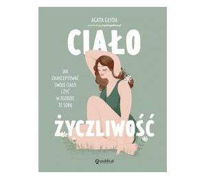 Ciałożyczliwość. Jak zaakceptować swoje ciało..