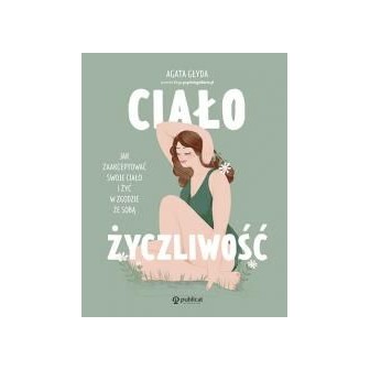 Ciałożyczliwość. Jak zaakceptować swoje ciało..