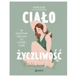 Ciałożyczliwość. Jak zaakceptować swoje ciało..