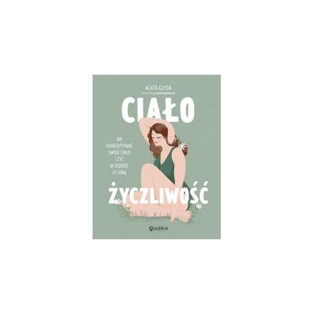 Ciałożyczliwość. Jak zaakceptować swoje ciało..