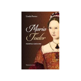 Maria Tudor. Pierwsza królowa
