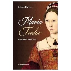 Maria Tudor. Pierwsza królowa