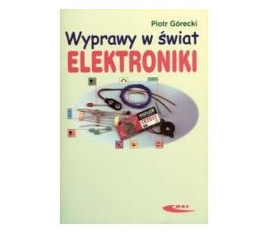 Wyprawy w świat elektroniki T.1