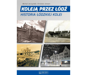 Koleją przez Łódź. Historia łódzkiej kolei