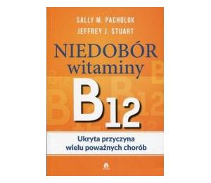 Niedobór witaminy B12 Ukryta przyczyna wielu...