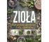 Zioła. Naturalne lekarstwa z pól i ogrodów