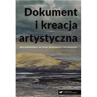 Dokument i kreacja artystyczna jako dopełniające..