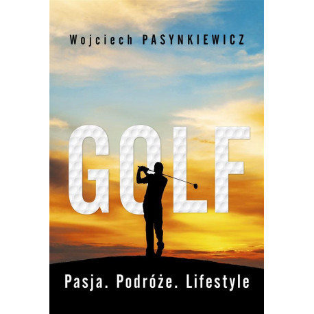 Golf. Pasja, podróże, lifestyle