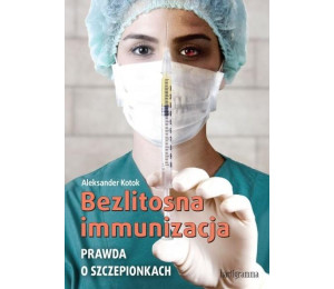 Bezlitosna immunizacja. Prawda o szczepionkach
