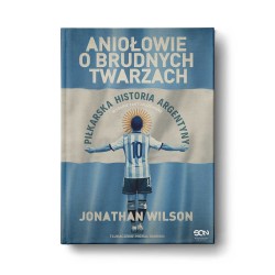 Aniołowie o brudnych twarzach. Piłkarska historia Argentyny (Wydanie II)