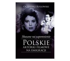 Skazane na zapomnienie.Polskie aktorki filmowe...