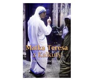 Matka Teresa z Kalkuty. Droga do świętości