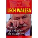 Lech Wałęsa. Danuto, nie chciałem, ale musiałem
