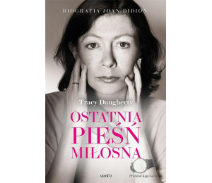 Ostatnia pieśń miłosna. Biografia Joan Didion
