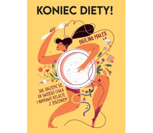 Koniec diety! Jak odczepić się od swojego ciała...