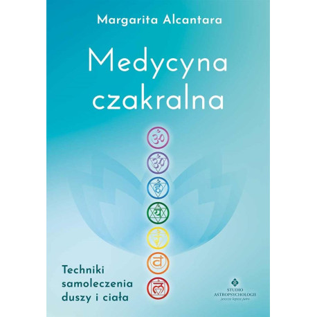 Medycyna czakralna. Techniki samoleczenia duszy...