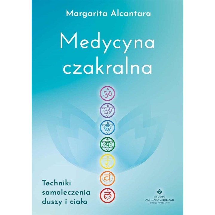 Medycyna czakralna. Techniki samoleczenia duszy...