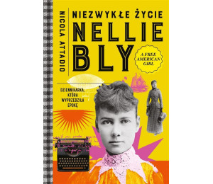 Niezwykłe życie Nellie Bly. Dziennikarka, która...