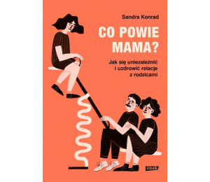 Co powie mama? Jak się uniezależnić i uzdrowić..