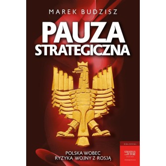 Pauza strategiczna. Polska wobec ryzyka wojny....